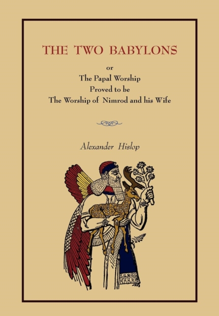 The Two Babylons : Or the Papal Worship.... [Complete Book Edition, Not Pamphlet Edition], Paperback / softback Book