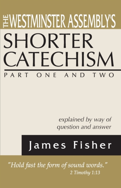 The Westminster Assembly's Shorter Catechism Explained by Way of Question and Answer, Part I and II, Paperback / softback Book