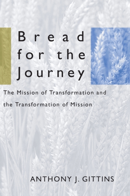 Bread for the Journey : The Mission of Transformation and the Transformation of Mission, Paperback / softback Book
