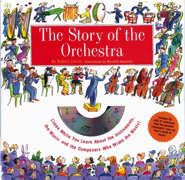 The Story Of The Orchestra : Listen While You Learn About the Instruments, the Music and the Composers Who Wrote the Music!, Hardback Book