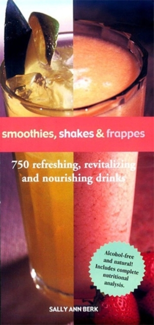 Smoothies, Shakes & Frappes : 750 Refreshing, Revitalizing, and Nourishing Drinks, Paperback / softback Book