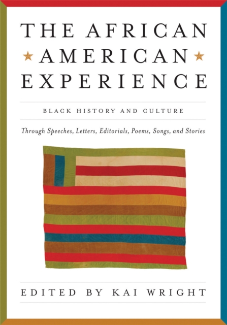 The African American Experience : Black History and Culture Through Speeches, Letters, Editorials, Poems, Songs, and Stories, Paperback / softback Book