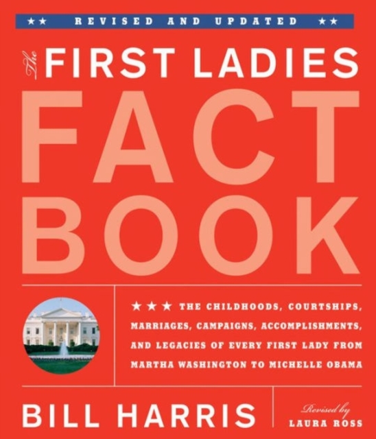The First Ladies Fact Book : Revised and Updated! The Childhoods, Courtships, Marriages, Campaigns, Accomplishments, and Legacies of Every First Lady from Martha Washington to Michelle Obama, Paperback / softback Book