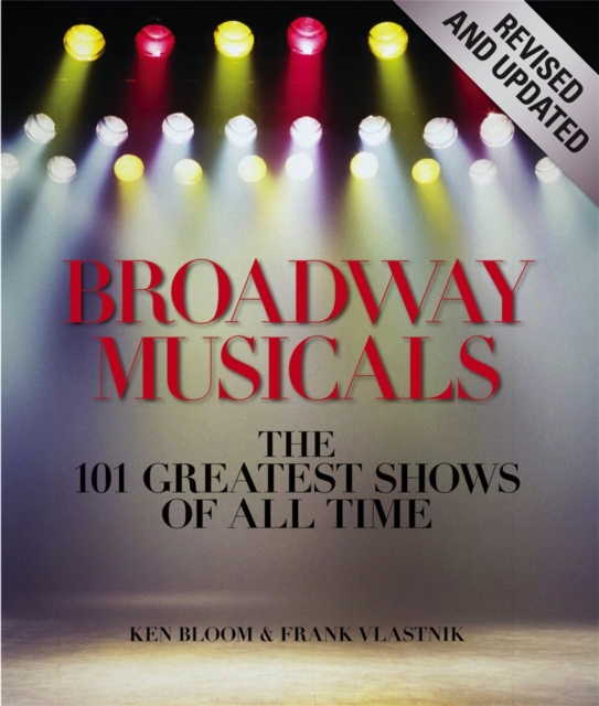 Broadway Musicals, Revised And Updated : The 101 Greatest Shows of All Time, Hardback Book