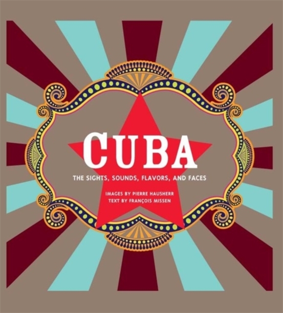 Cuba : The Sights, Sounds, Flavors, and Faces, Paperback / softback Book