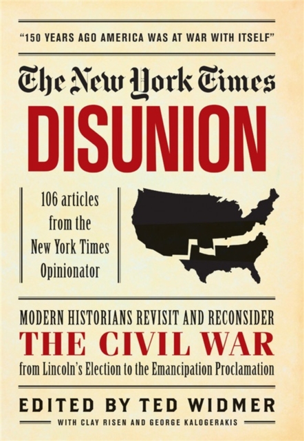 New York Times: Disunion : Modern Historians Revisit and Reconsider the Civil War from Lincoln's Election to the Emancipation Proclamation, Hardback Book