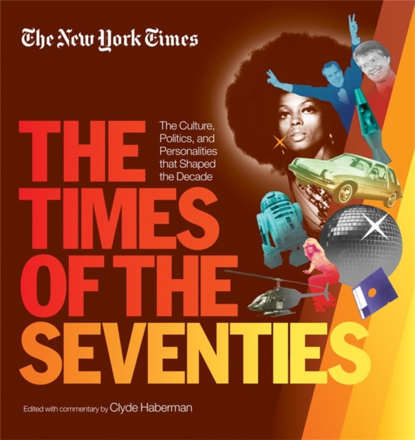 New York Times The Times Of The Seventies : The Culture, Politics, and Personalities that Shaped the Decade, Hardback Book
