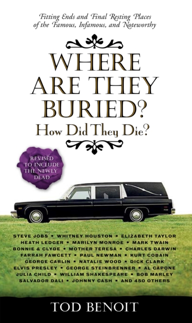 Where Are They Buried? : How Did They Die? Fitting Ends and Final Resting Places of the Famous, Infamous, and Noteworthy (Revised & Updated), Paperback / softback Book