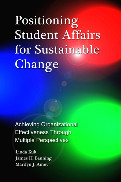 Positioning Student Affairs for Sustainable Change : Achieving Organizational Effectiveness Through Multiple Perspectives, Hardback Book