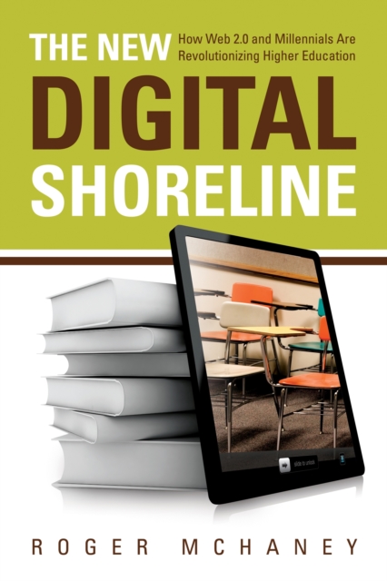 The New Digital Shoreline : How Web 2.0 and Millennials Are Revolutionizing Higher Education, Hardback Book