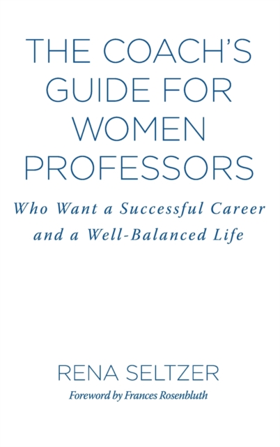 The Coach's Guide for Women Professors : Who Want a Successful Career and a Well-Balanced Life, Hardback Book