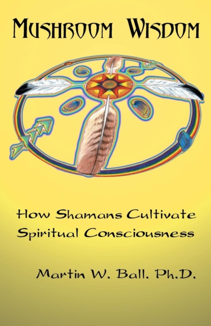 Mushroom Wisdom : Cultivating Spiritual Consciousness, Paperback / softback Book