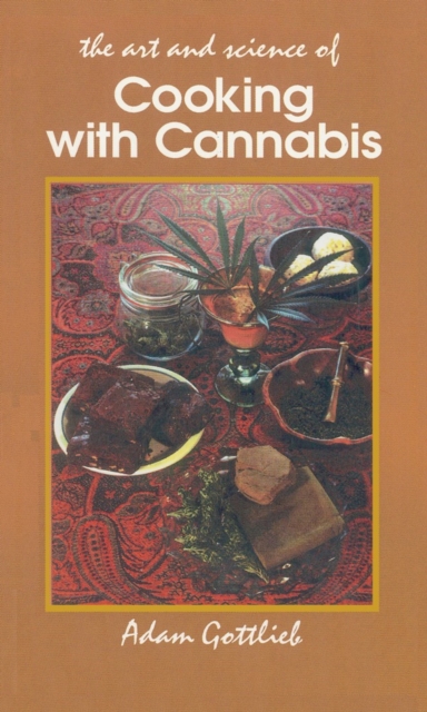 Cooking with Cannabis : The Most Effective Methods of Preparing Food and Drink with Marijuana, Hashish, and Hash Oil Third E, EPUB eBook