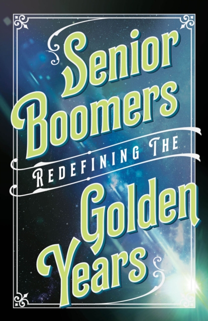 Senior Boomers : Redefining the Golden Years, Paperback / softback Book