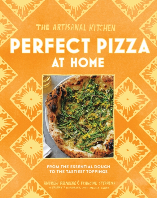 The The Artisanal Kitchen: Perfect Pizza at Home : From the Essential Dough to the Tastiest Toppings, Hardback Book