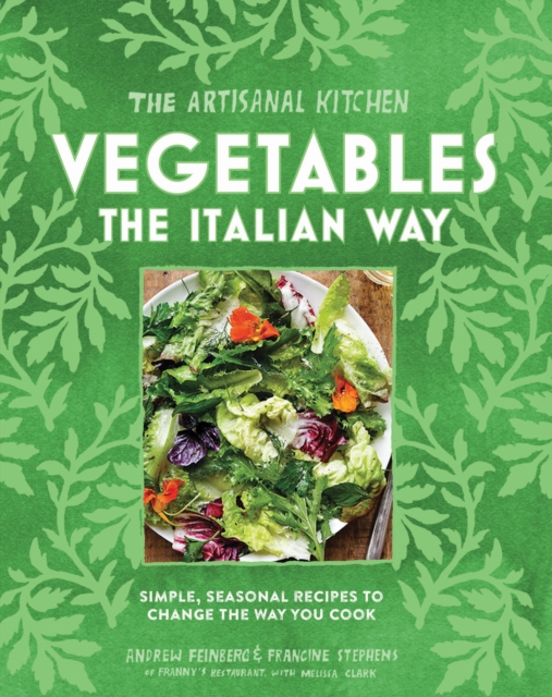 The The Artisanal Kitchen: Vegetables the Italian Way : Simple, Seasonal Recipes to Change the Way You Cook, Hardback Book