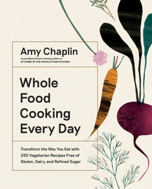 Whole Food Cooking Every Day : Transform the Way You Eat with 250 Vegetarian Recipes Free of Gluten, Dairy, and Refined Sugar, Hardback Book