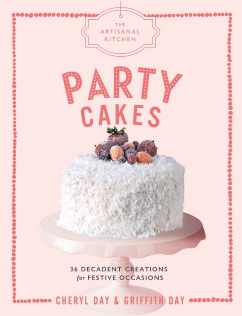 The Artisanal Kitchen: Party Cakes : 36 Decadent Creations for Festive Occasions, Hardback Book