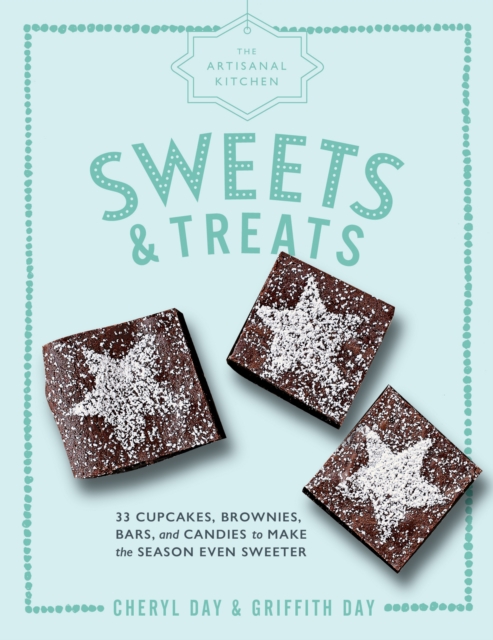 The Artisanal Kitchen: Sweets and Treats : 33 Cupcakes, Brownies, Bars, and Candies to Make the Season Even Sweeter, Hardback Book