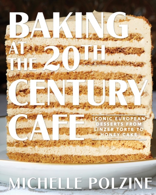 Baking at the 20th Century Cafe : Iconic European Desserts from Linzer Torte to Honey Cake, Hardback Book