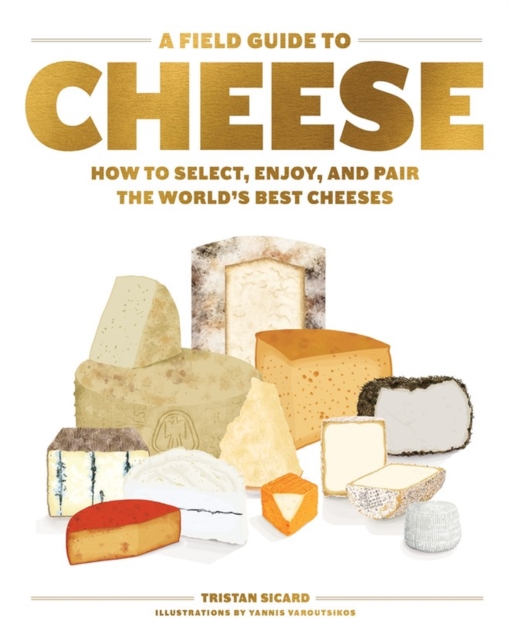 A Field Guide to Cheese : How to Select, Enjoy, and Pair the World's Best Cheeses, Hardback Book