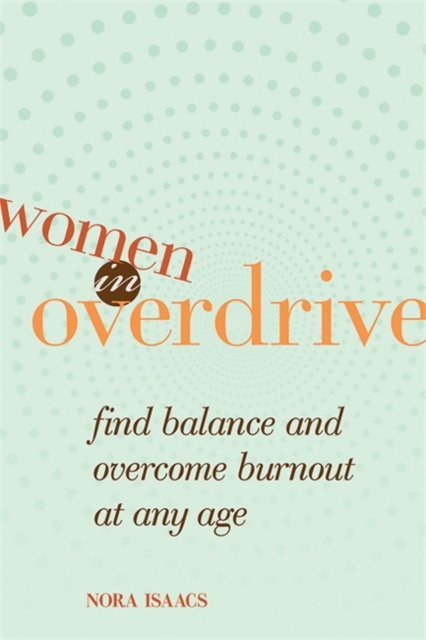 Women in Overdrive : Find Balance and Overcome Burnout at Any Age, Paperback / softback Book