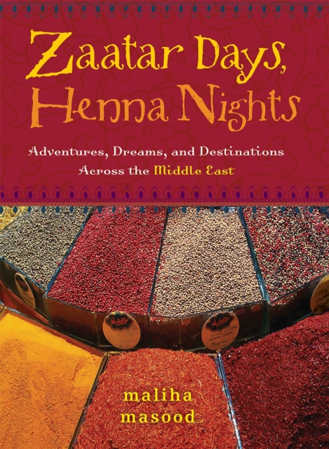 Zaatar Days, Henna Nights : Adventures, Dreams, and Destinations Across the Middle East, Paperback / softback Book