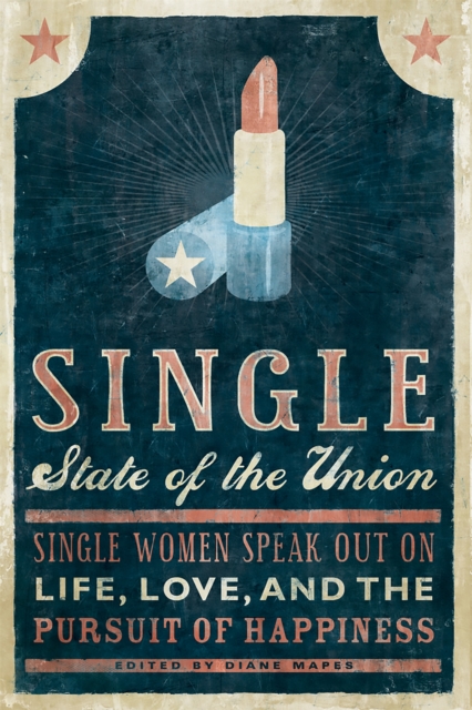 Single State of the Union : Single Women Speak Out on Life, Love, and the Pursuit of Happiness, Paperback / softback Book