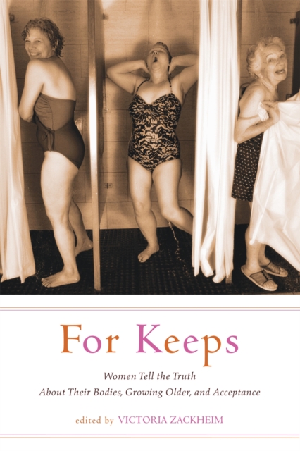 For Keeps : Women Tell the Truth About Their Bodies, Growing Older, and Acceptance, Paperback / softback Book