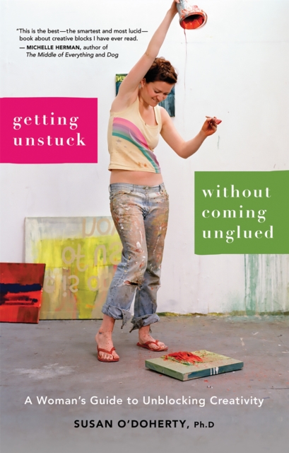Getting Unstuck Without Coming Unglued : A Woman's Guide to Unblocking Creativity, Paperback / softback Book