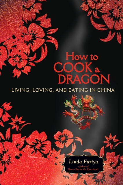 How to Cook a Dragon : Living, Loving, and Eating in China, Paperback / softback Book