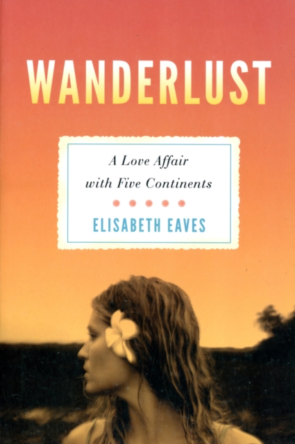 Wanderlust : A Love Affair with Five Continents, Paperback / softback Book