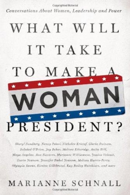 What Will It Take to Make A Woman President? : Conversations About Women, Leadership and Power, Paperback / softback Book