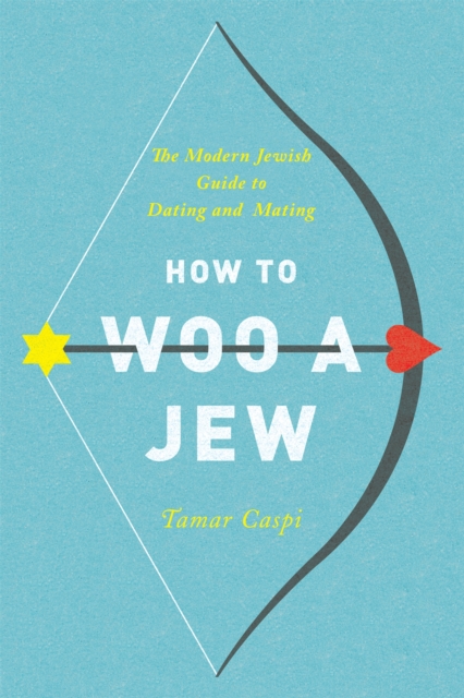 How to Woo a Jew : The Modern Jewish Guide to Dating and Mating, Paperback / softback Book