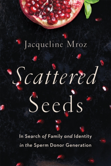 Scattered Seeds : In Search of Family and Identity in the Sperm Donor Generation, Paperback / softback Book