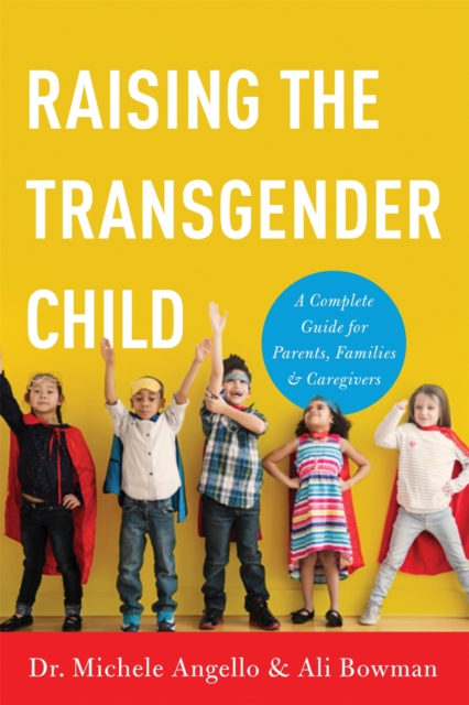 Raising the Transgender Child : A Complete Guide for Parents, Families, and Caregivers, Paperback / softback Book