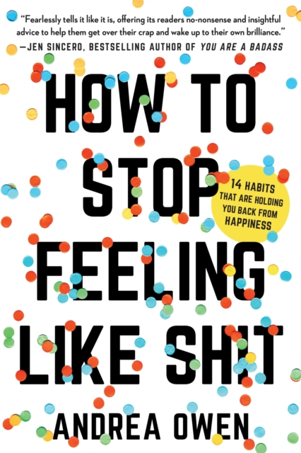 How to Stop Feeling Like Sh*t : 14 Habits that Are Holding You Back from Happiness, Paperback / softback Book