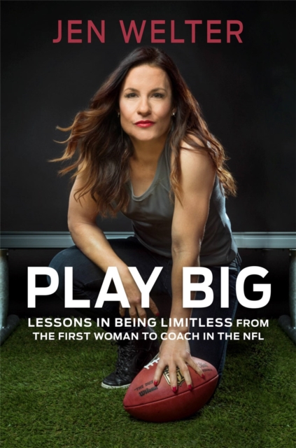 Play Big : Lessons in Being Limitless from the First Woman to Coach in the NFL, Hardback Book