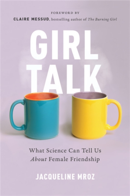 Girl Talk : What Science Can Tell Us About Female Friendship, Paperback / softback Book