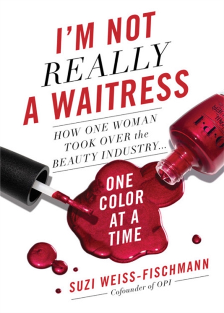 I'm Not Really a Waitress : How One Woman Took Over the Beauty Industry One Color at a Time, Hardback Book