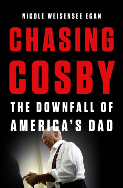 Chasing Cosby : The Downfall of America's Dad, Hardback Book