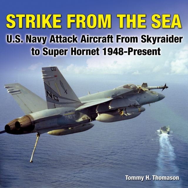 Strike from the Sea : U.S. Navy Attack Aircraft from Skyraider to Super Hornet, 1948-present, Hardback Book