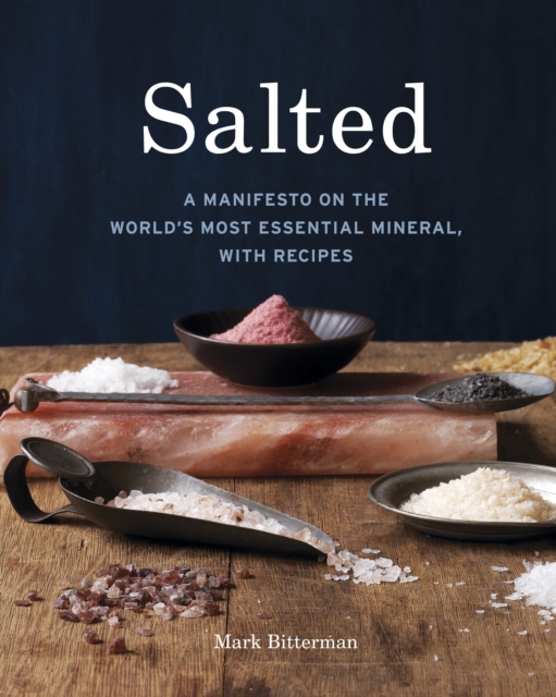 Salted : A Manifesto on the World's Most Essential Mineral, with Recipes [A Cookbook], Hardback Book