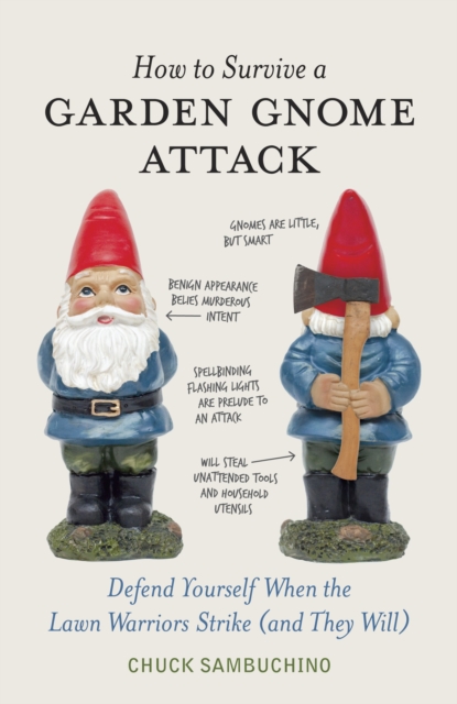 How to Survive a Garden Gnome Attack : Defend Yourself When the Lawn Warriors Strike (and They Will), Hardback Book