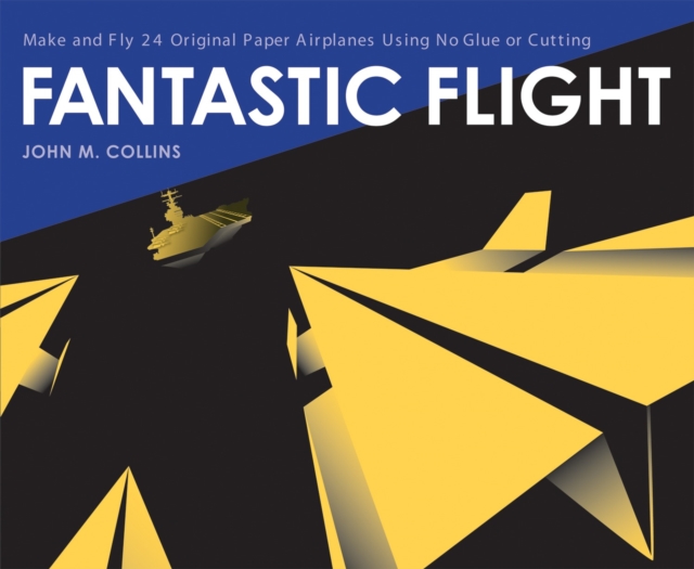 Fantastic Flight : Make and Fly 24 Original Paper Airplanes Using No Glue or Cutting, Paperback / softback Book