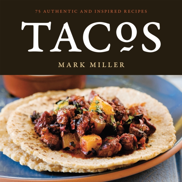 Tacos : 75 Authentic and Inspired Recipes [A Cookbook], Paperback / softback Book