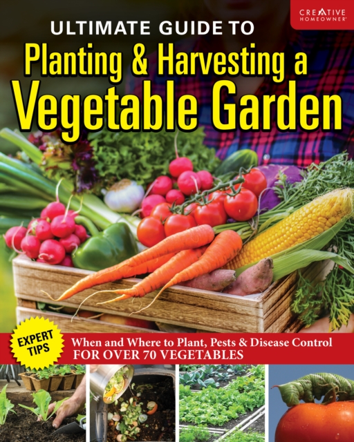 Ultimate Guide to Planting and Harvesting a Vegetable Garden : Expert Tips--When and Where to Plant, Pests & Disease Control for Over 70 Vegetables, Paperback / softback Book