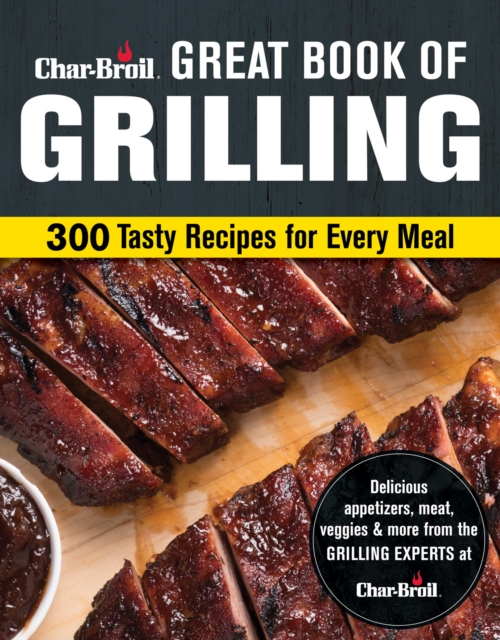 Char-Broil Big Book of Grilling : 200 Tasty Recipes for Every Meal, Paperback / softback Book
