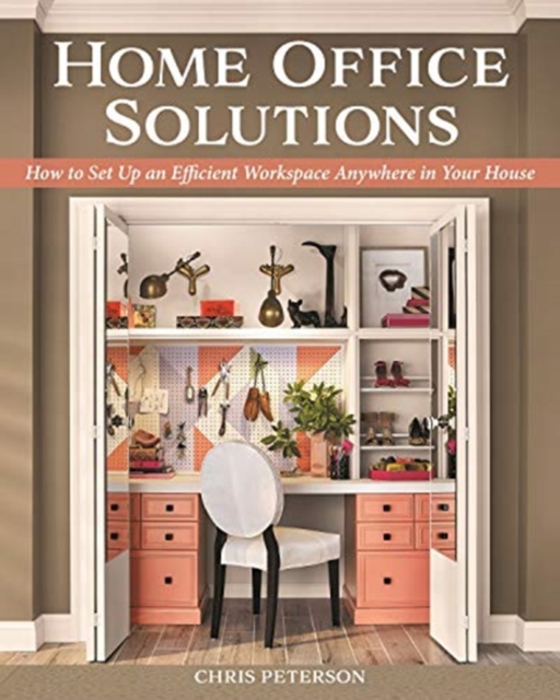 Home Office Solutions : How to Set Up an Efficient Workspace Anywhere in Your House, Paperback / softback Book