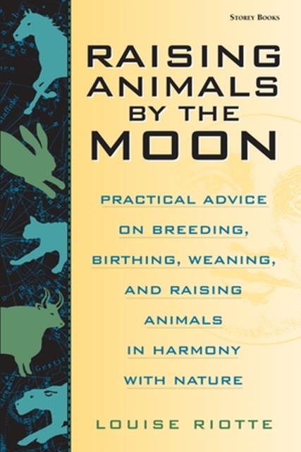 Raising Animals by the Moon : Practical Advice on Breeding, Birthing, Weaning, and Raising Animals in Harmony with Nature, Paperback / softback Book
